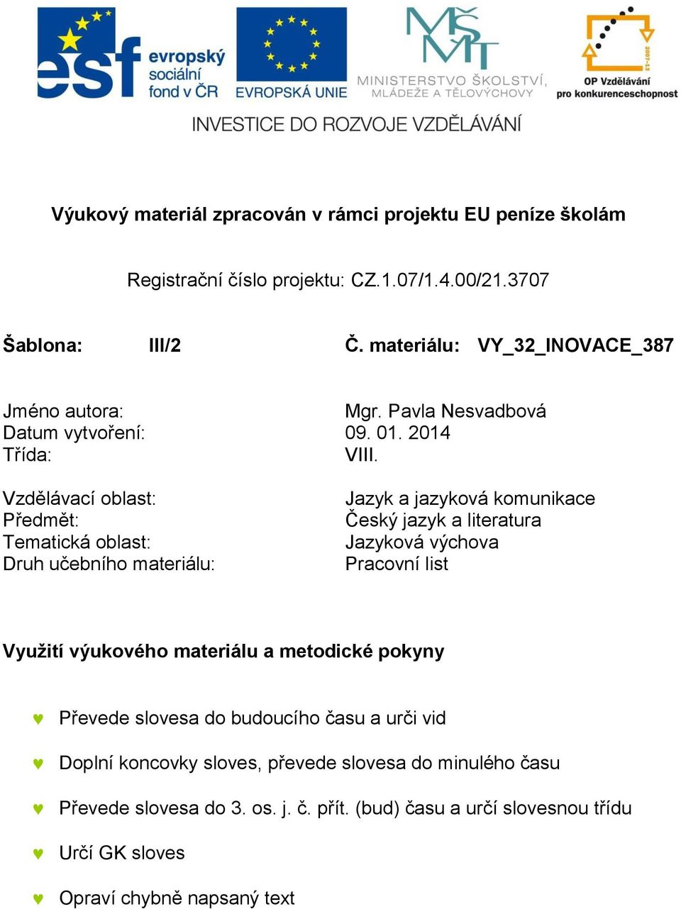 Vzdělávací oblast: Předmět: Tematická oblast: Druh učebního materiálu: Jazyk a jazyková komunikace Český jazyk a literatura Jazyková výchova Pracovní list Využití