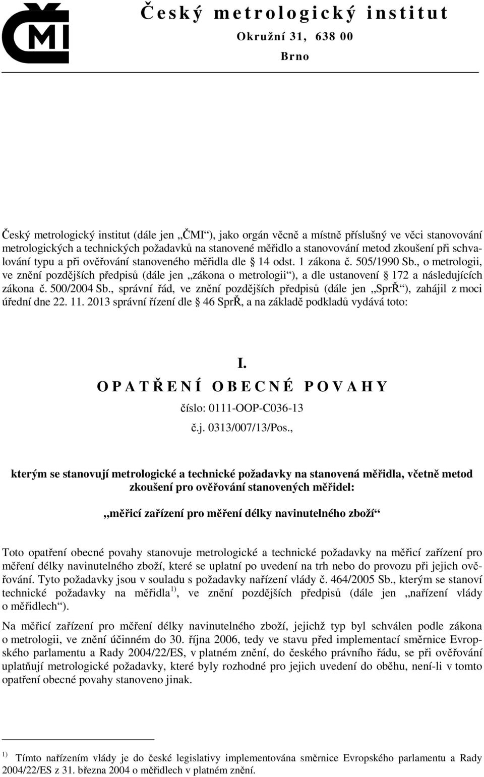 , o metrologii, ve znění pozdějších předpisů (dále jen zákona o metrologii ), a dle ustanovení 172 a následujících zákona č. 500/2004 Sb.
