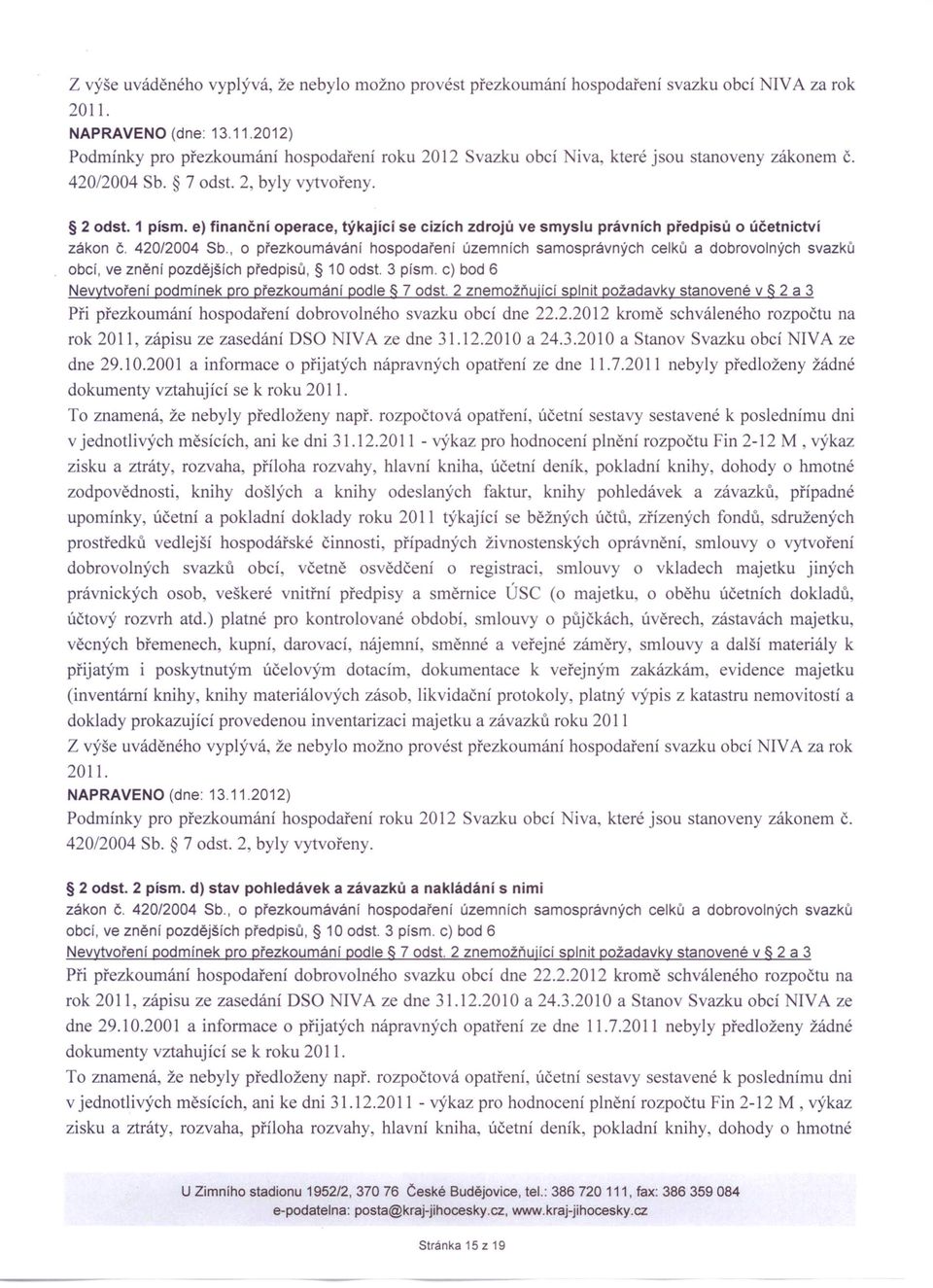 .2.2012 kromě schváleného rozpočtu na rok 2011, zápisu ze zasedání DSO IVA ze dne 31.12.2010 a 24.3.2010 a Stanov Svazku obcí NIV A ze dokumenty vztahující se k roku měsících, ani ke dni 31.12.2011 - výkaz pro hodnocení plnění rozpočtu Fin 2-12 M, výkaz upomínky, účetní a pokladní doklady roku 2011 týkající se běžných účtů, zřízených fondů, sdružených účtový rozvrh atd.