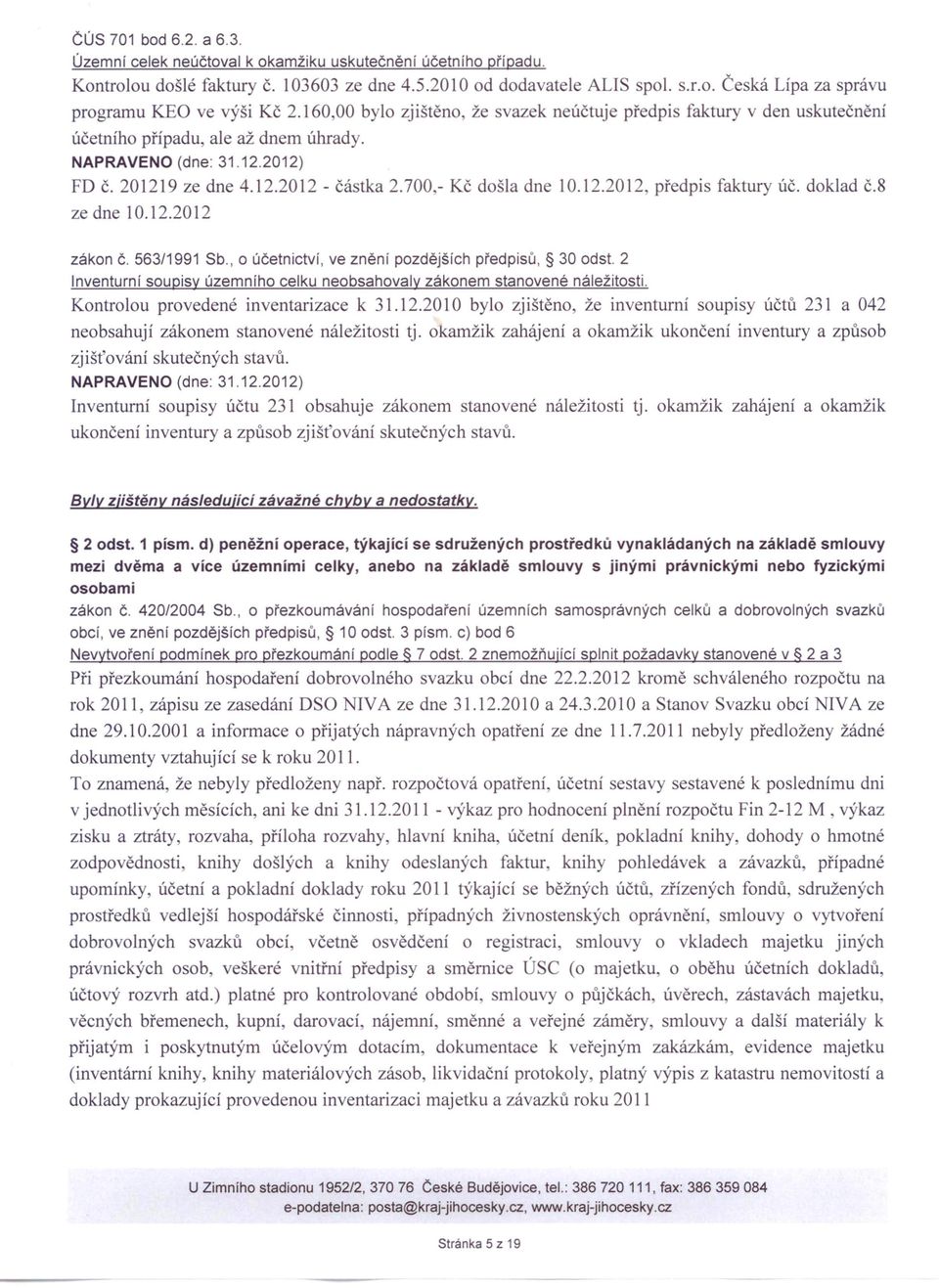 700,- Kč došla dne 10.12.2012, předpis faktury úč. doklad č.8 ze dne 10.12.2012 zákon Č. 563/1991 Sb., o účetnictví, ve znění pozdějších předpisů, 30 odst.