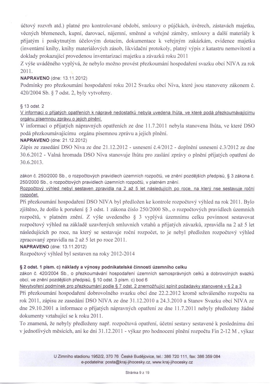 V informaci o přijatých nápravných opatřeních ze dne 11.7.2011 nebyla stanovena lhůta, ve které OSO podá přezkoumávajícímu orgánu písemnou zprávu a jejich plnění. NAPRAVENO (dne: 21.12.