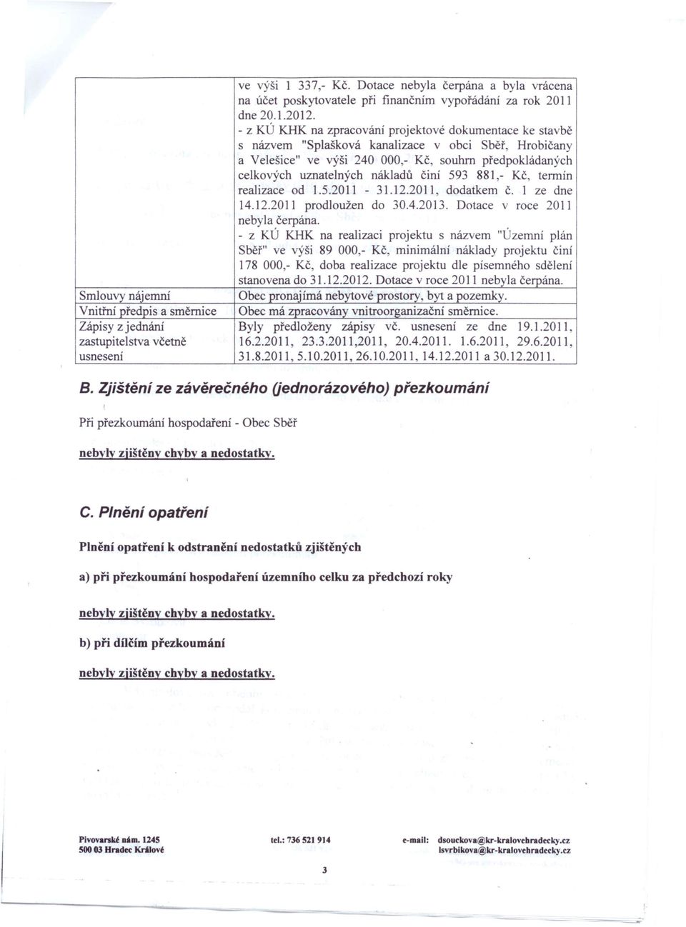 činí 593 881,- Kč, termín realizace od 1.5.2011-31.12.2011, dodatkem č. 1 ze dne 14.12.2011 prodloužen do 30.4.2013. Dotace v roce 2011 nebyla čerpána.