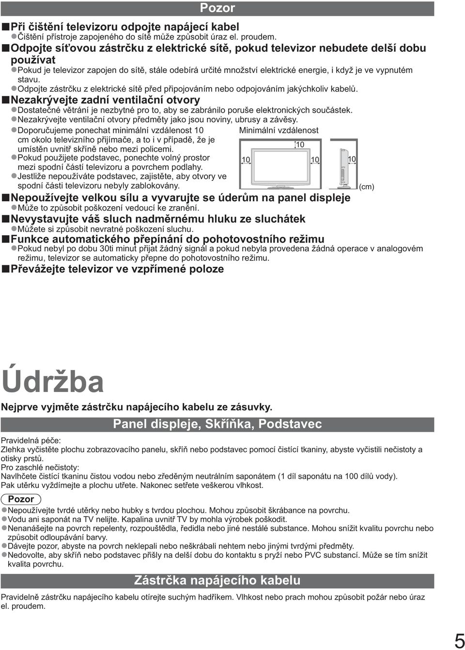 stavu. Odpojte zástr ku z elektrické sít p ed p ipojováním nebo odpojováním jakýchkoliv kabel.