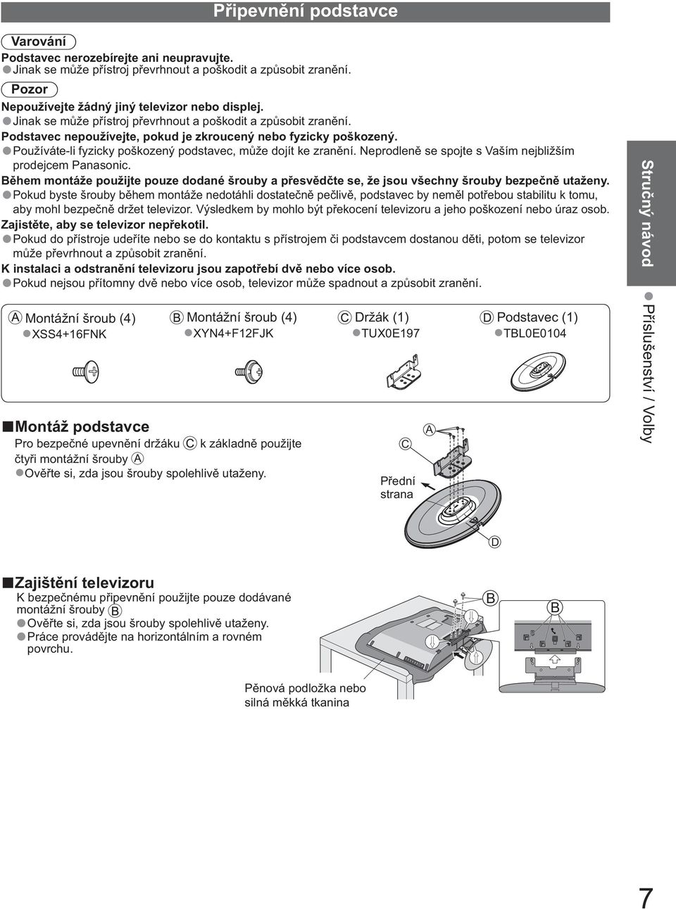 Neprodlen se spojte s Vaším nejbližším prodejcem Panasonic. B hem montáže použijte pouze dodané šrouby a p esv d te se, že jsou všechny šrouby bezpe n utaženy.