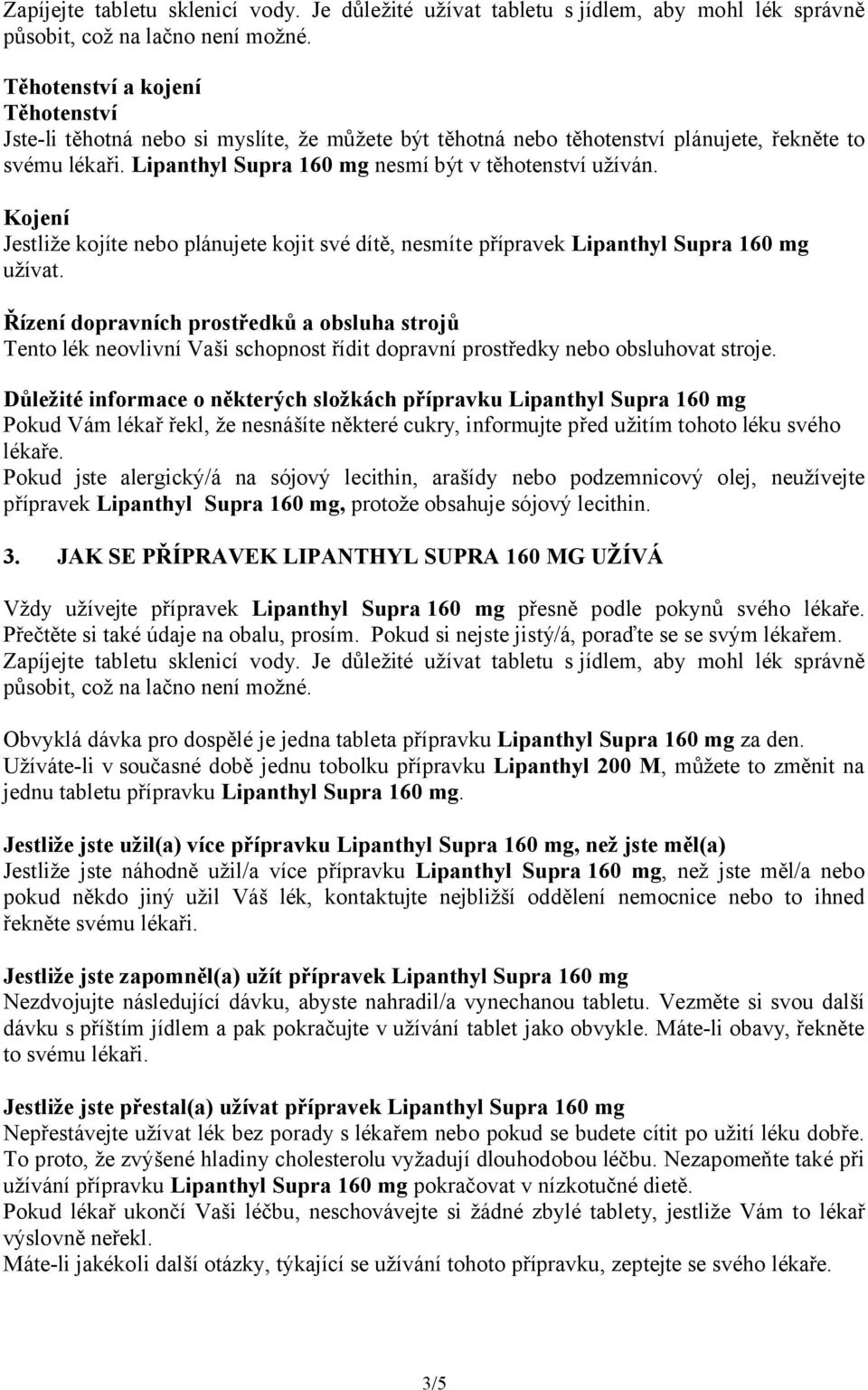 Kojení Jestliže kojíte nebo plánujete kojit své dítě, nesmíte přípravek Lipanthyl Supra 160 mg užívat.