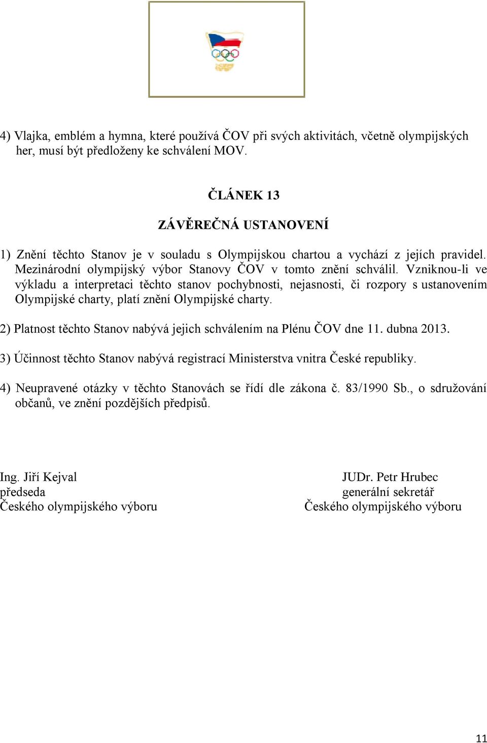 Vzniknou-li ve výkladu a interpretaci těchto stanov pochybnosti, nejasnosti, či rozpory s ustanovením Olympijské charty, platí znění Olympijské charty.