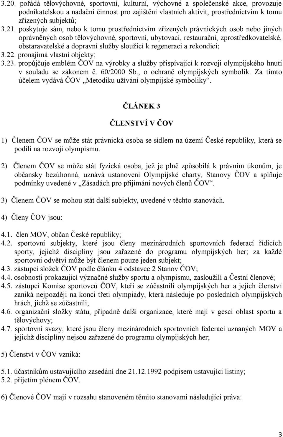 služby sloužící k regeneraci a rekondici; 3.22. pronajímá vlastní objekty; 3.23. propůjčuje emblém ČOV na výrobky a služby přispívající k rozvoji olympijského hnutí v souladu se zákonem č. 60/2000 Sb.