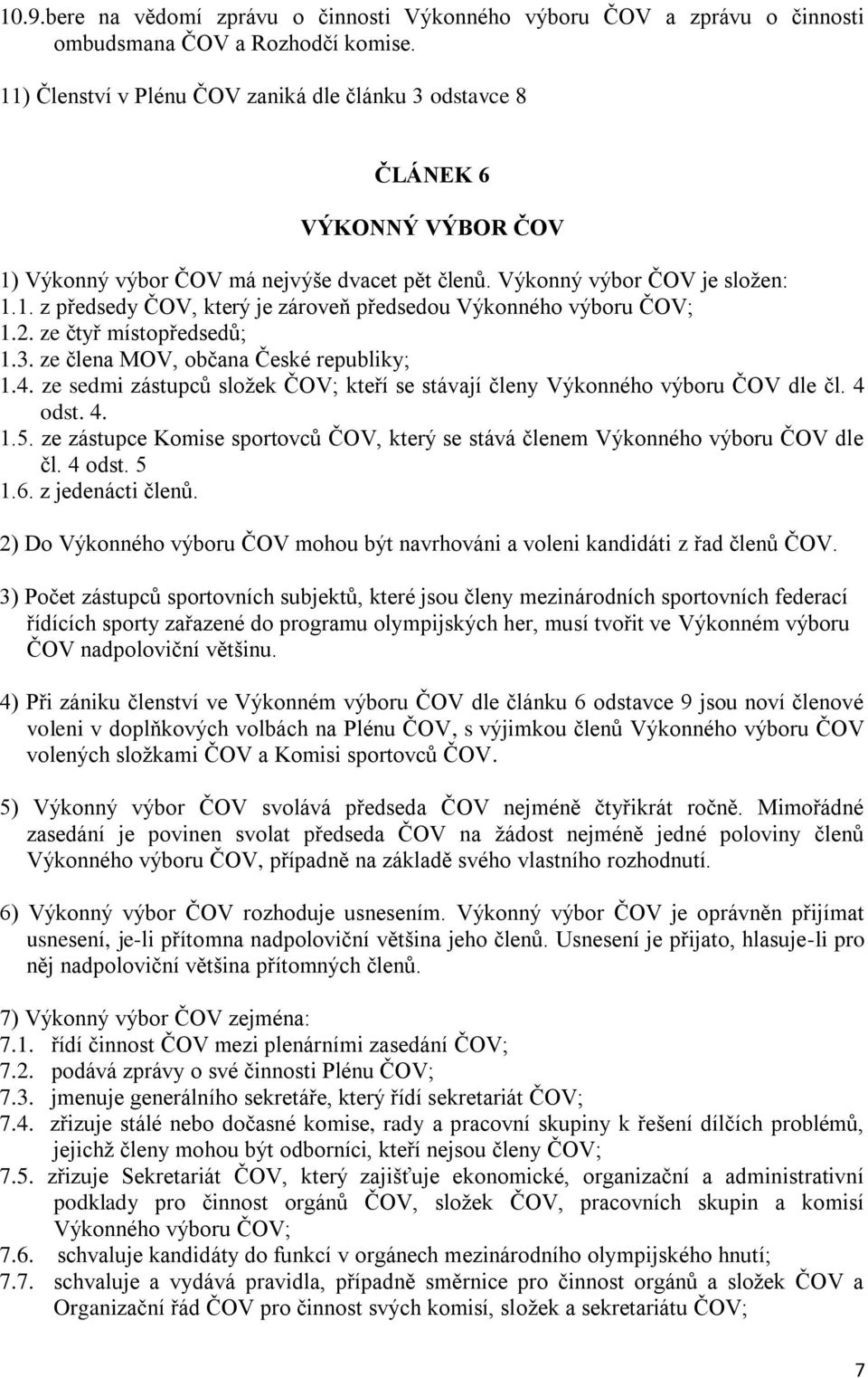 2. ze čtyř místopředsedů; 1.3. ze člena MOV, občana České republiky; 1.4. ze sedmi zástupců složek ČOV; kteří se stávají členy Výkonného výboru ČOV dle čl. 4 odst. 4. 1.5.