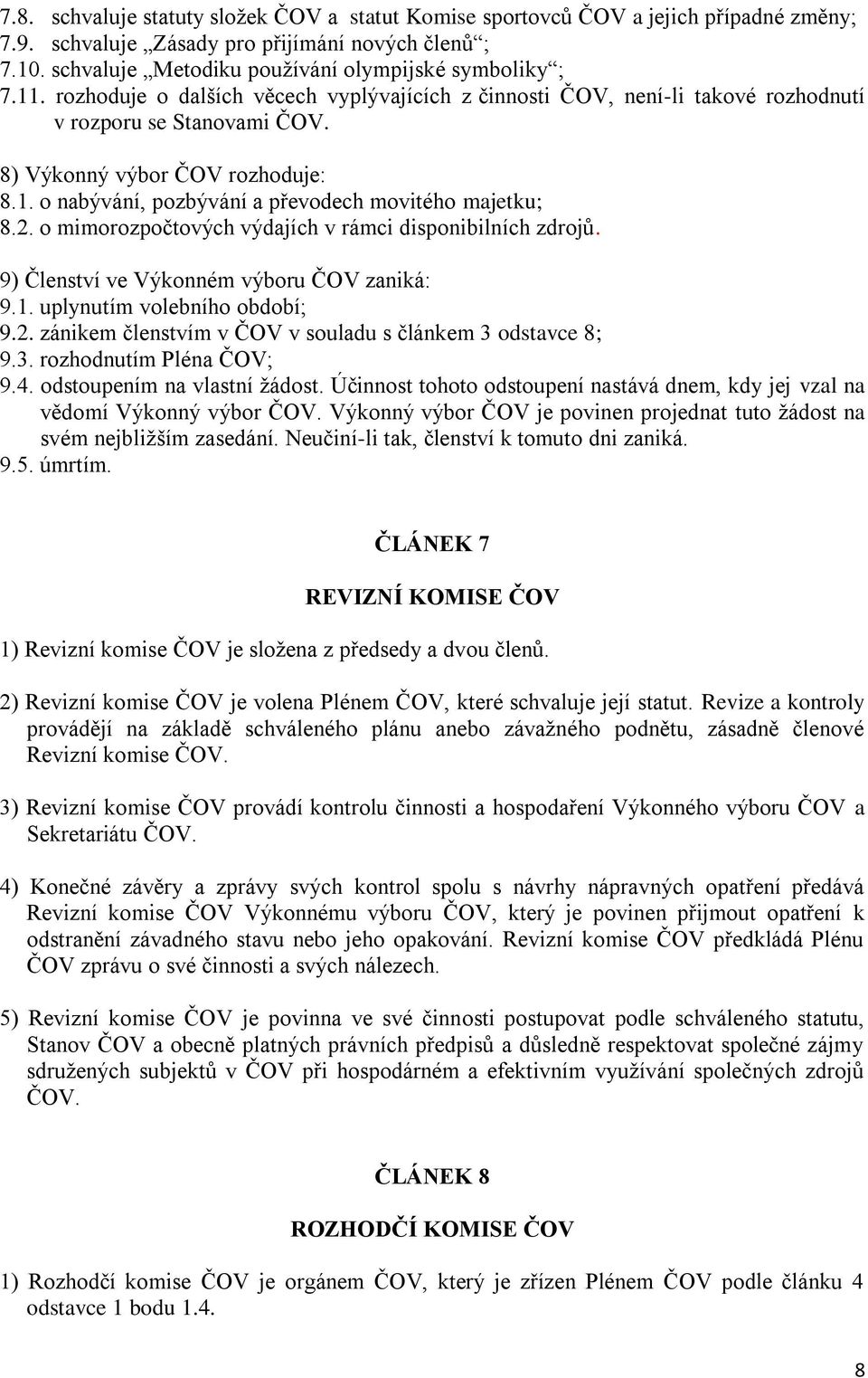 2. o mimorozpočtových výdajích v rámci disponibilních zdrojů. 9) Členství ve Výkonném výboru ČOV zaniká: 9.1. uplynutím volebního období; 9.2. zánikem členstvím v ČOV v souladu s článkem 3 odstavce 8; 9.