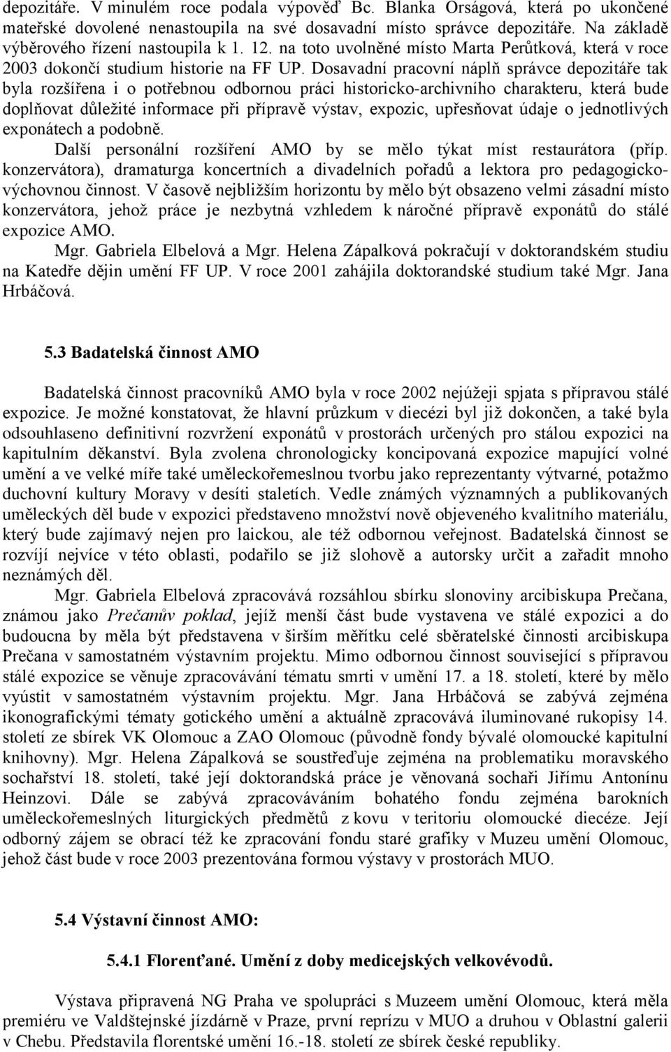 Dosavadní pracovní náplň správce depozitáře tak byla rozšířena i o potřebnou odbornou práci historicko-archivního charakteru, která bude doplňovat důležité informace při přípravě výstav, expozic,