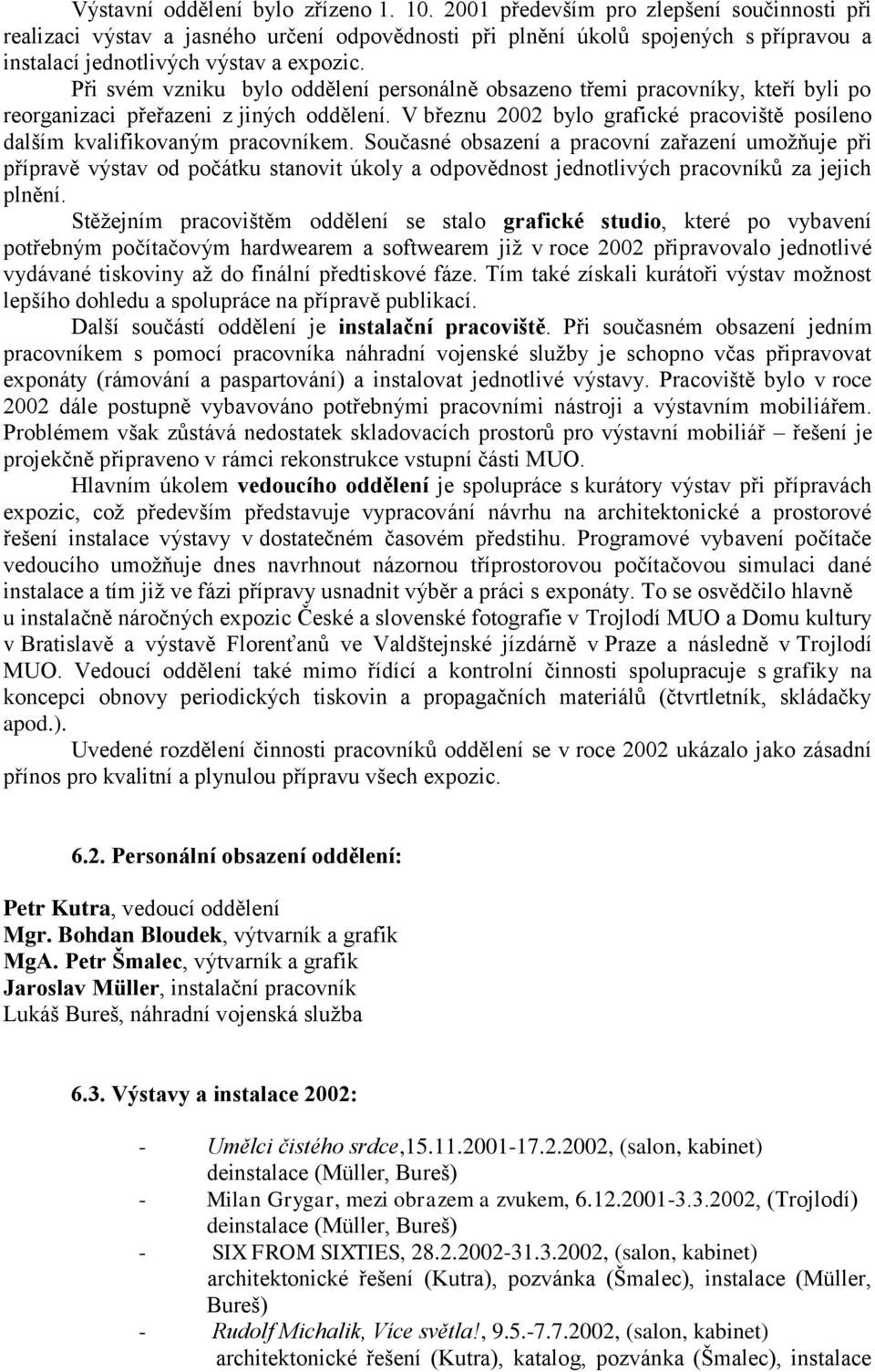 Při svém vzniku bylo oddělení personálně obsazeno třemi pracovníky, kteří byli po reorganizaci přeřazeni z jiných oddělení.