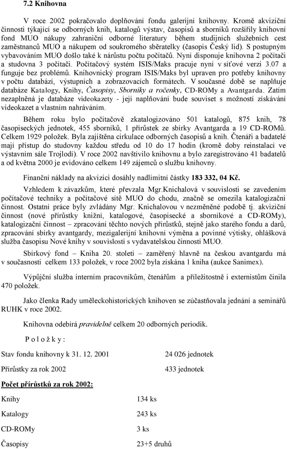 MUO a nákupem od soukromého sběratelky (časopis Český lid). S postupným vybavováním MUO došlo také k nárůstu počtu počítačů. Nyní disponuje knihovna 2 počítači a studovna 3 počítači.