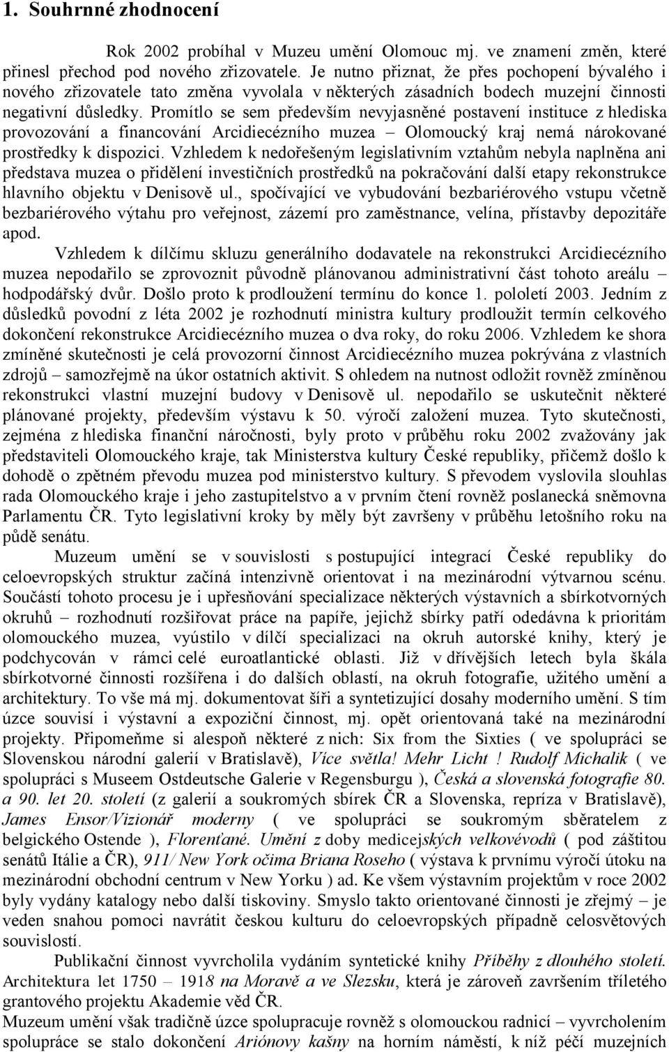 Promítlo se sem především nevyjasněné postavení instituce z hlediska provozování a financování Arcidiecézního muzea Olomoucký kraj nemá nárokované prostředky k dispozici.
