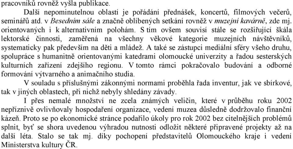 S tím ovšem souvisí stále se rozšiřující škála lektorské činnosti, zaměřená na všechny věkové kategorie muzejních návštěvníků, systematicky pak především na děti a mládež.