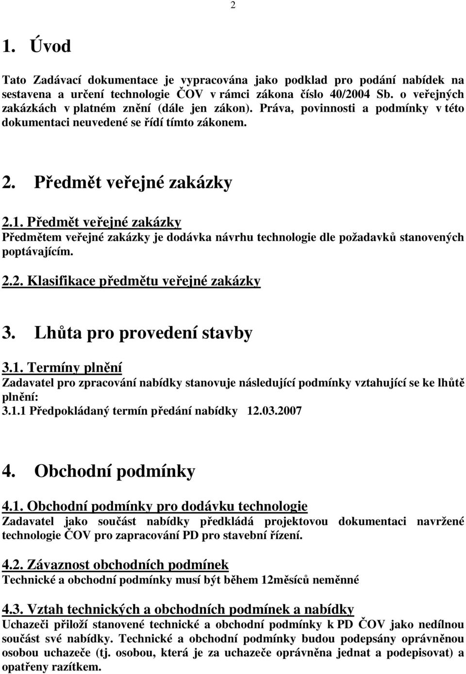 Předmět veřejné zakázky Předmětem veřejné zakázky je dodávka návrhu technologie dle požadavků stanovených poptávajícím. 2.2. Klasifikace předmětu veřejné zakázky 3. Lhůta pro provedení stavby 3.1.