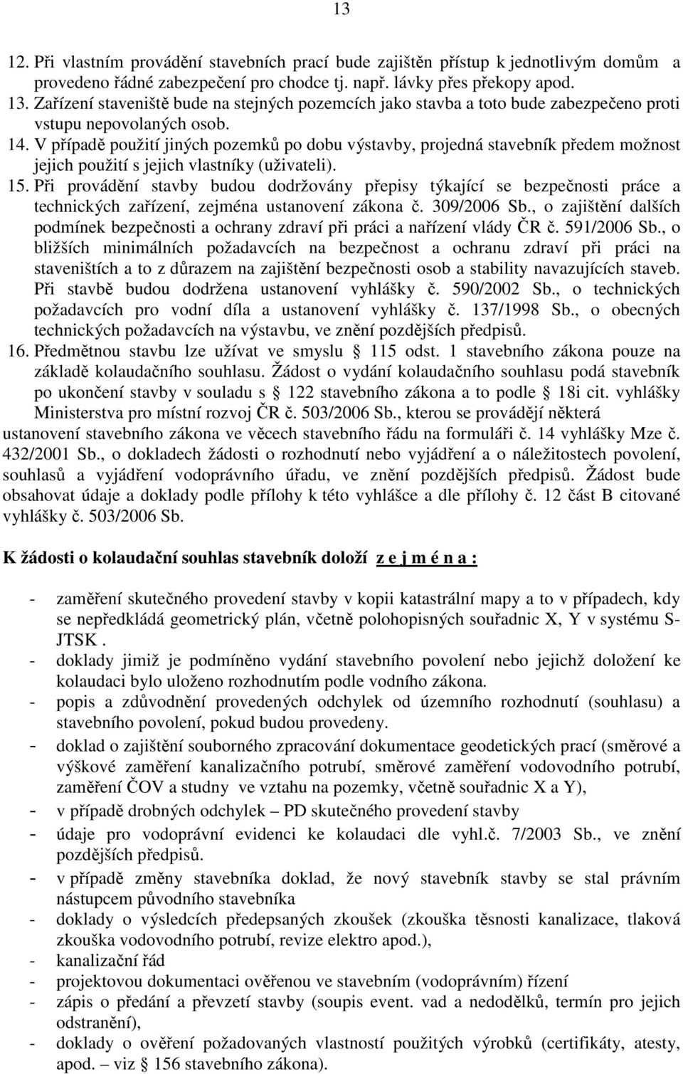 V případě použití jiných pozemků po dobu výstavby, projedná stavebník předem možnost jejich použití s jejich vlastníky (uživateli). 15.