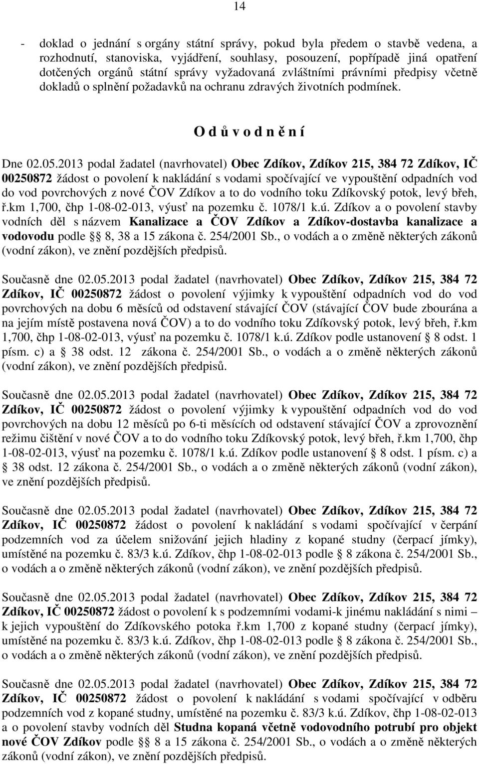 2013 podal žadatel (navrhovatel) Obec, 215, 384 72, IČ 00250872 žádost o povolení k nakládání s vodami spočívající ve vypouštění odpadních vod do vod povrchových z nové ČOV a to do vodního toku ský