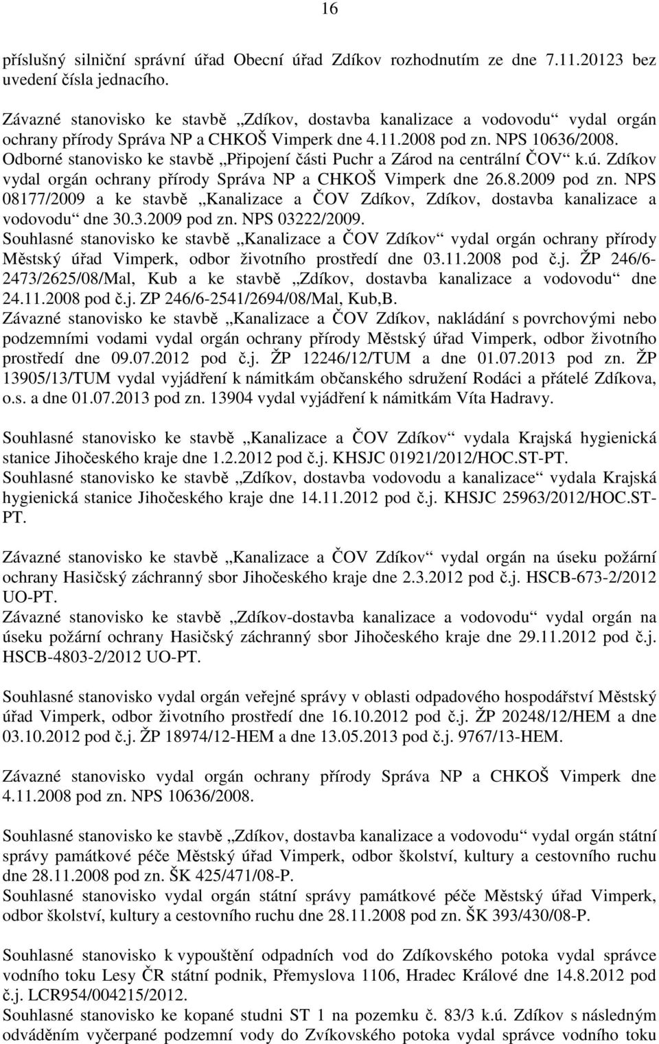 Odborné stanovisko ke stavbě Připojení části Puchr a Zárod na centrální ČOV k.ú. vydal orgán ochrany přírody Správa NP a CHKOŠ Vimperk dne 26.8.2009 pod zn.