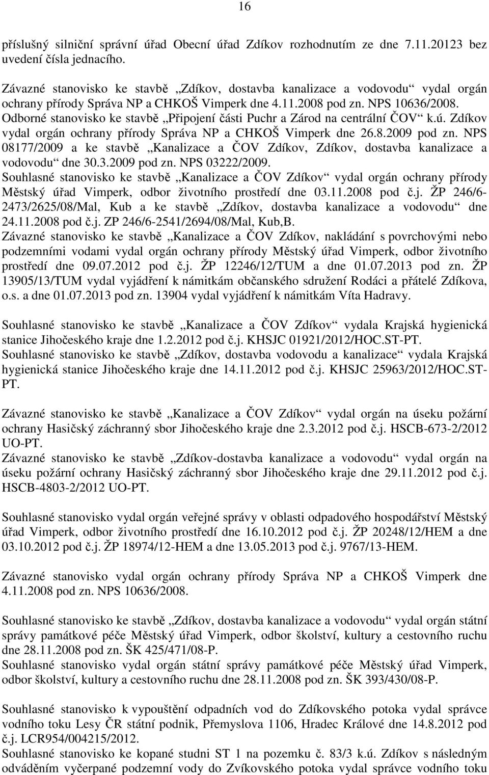 Odborné stanovisko ke stavbě Připojení části Puchr a Zárod na centrální ČOV k.ú. vydal orgán ochrany přírody Správa NP a CHKOŠ Vimperk dne 26.8.2009 pod zn.