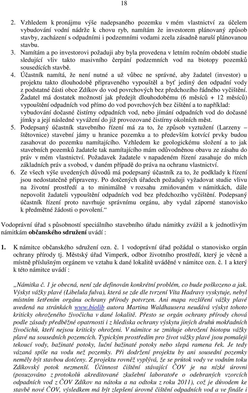 Namítám a po investorovi požaduji aby byla provedena v letním ročním období studie sledující vliv takto masivního čerpání podzemních vod na biotopy pozemků sousedících stavbě. 4.