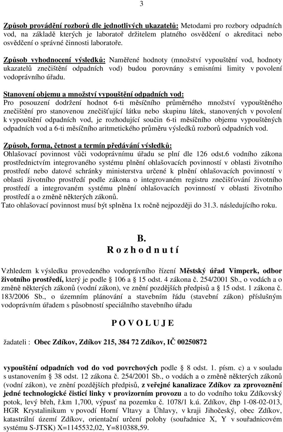 Stanovení objemu a množství vypouštění odpadních vod: Pro posouzení dodržení hodnot 6-ti měsíčního průměrného množství vypouštěného znečištění pro stanovenou znečišťující látku nebo skupinu látek,