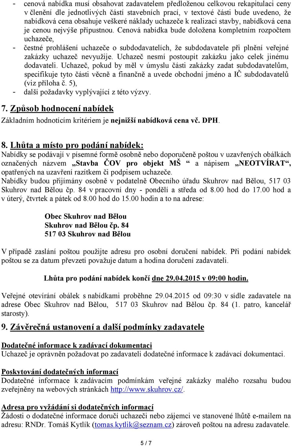 Cenová nabídka bude doložena kompletním rozpočtem uchazeče, - čestné prohlášení uchazeče o subdodavatelích, že subdodavatele při plnění veřejné zakázky uchazeč nevyužije.