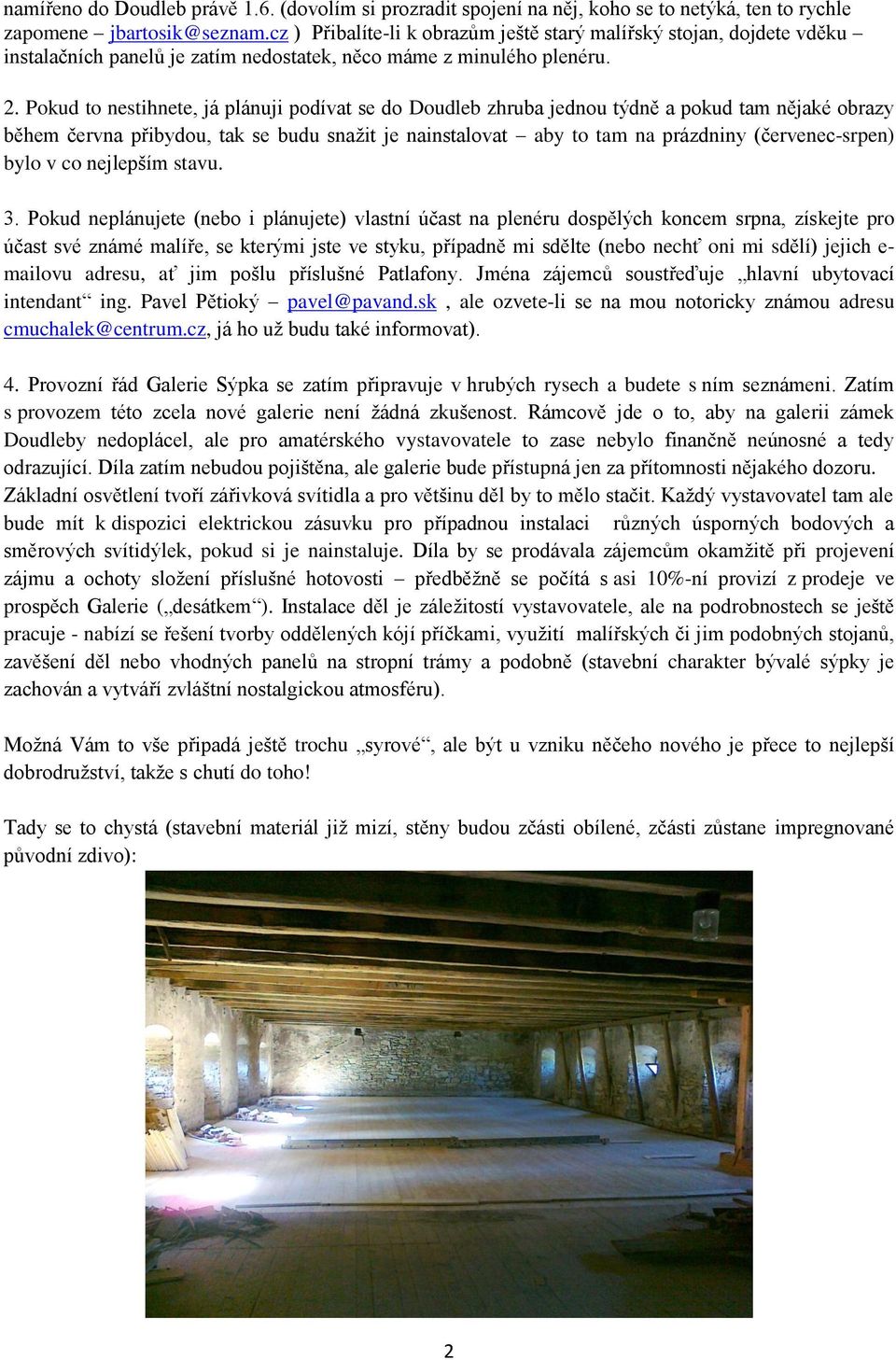 Pokud to nestihnete, já plánuji podívat se do Doudleb zhruba jednou týdně a pokud tam nějaké obrazy během června přibydou, tak se budu snažit je nainstalovat aby to tam na prázdniny (červenec-srpen)
