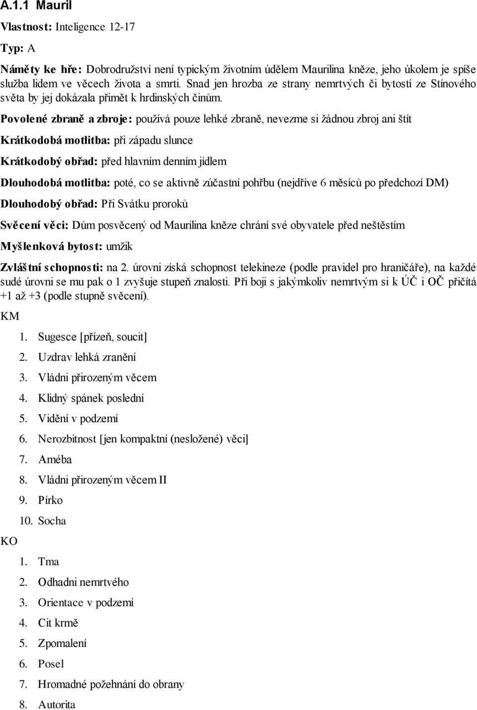 Povolené zbraně a zbroje: používá pouze lehké zbraně, nevezme si žádnou zbroj ani štít Krátkodobá motlitba: při západu slunce Krátkodobý obřad: před hlavním denním jídlem Dlouhodobá motlitba: poté,