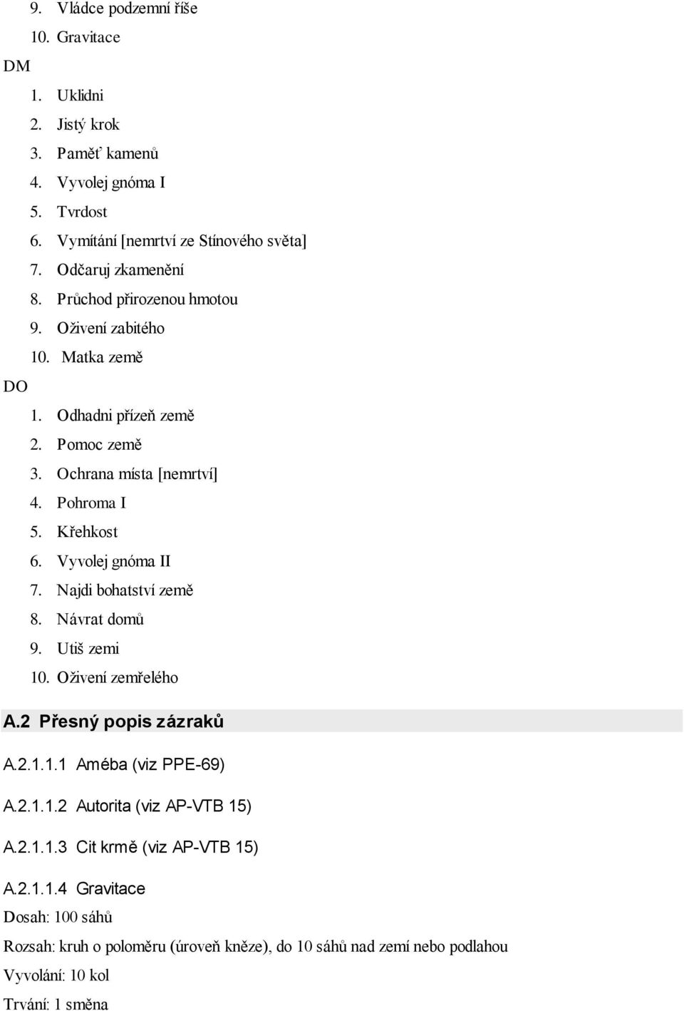 Křehkost 6. Vyvolej gnóma II 7. Najdi bohatství země 8. Návrat domů 9. Utiš zemi 10. Oživení zemřelého A.2 Přesný popis zázraků A.2.1.1.1 Améba (viz PPE-69) A.2.1.1.2 Autorita (viz AP-VTB 15) A.