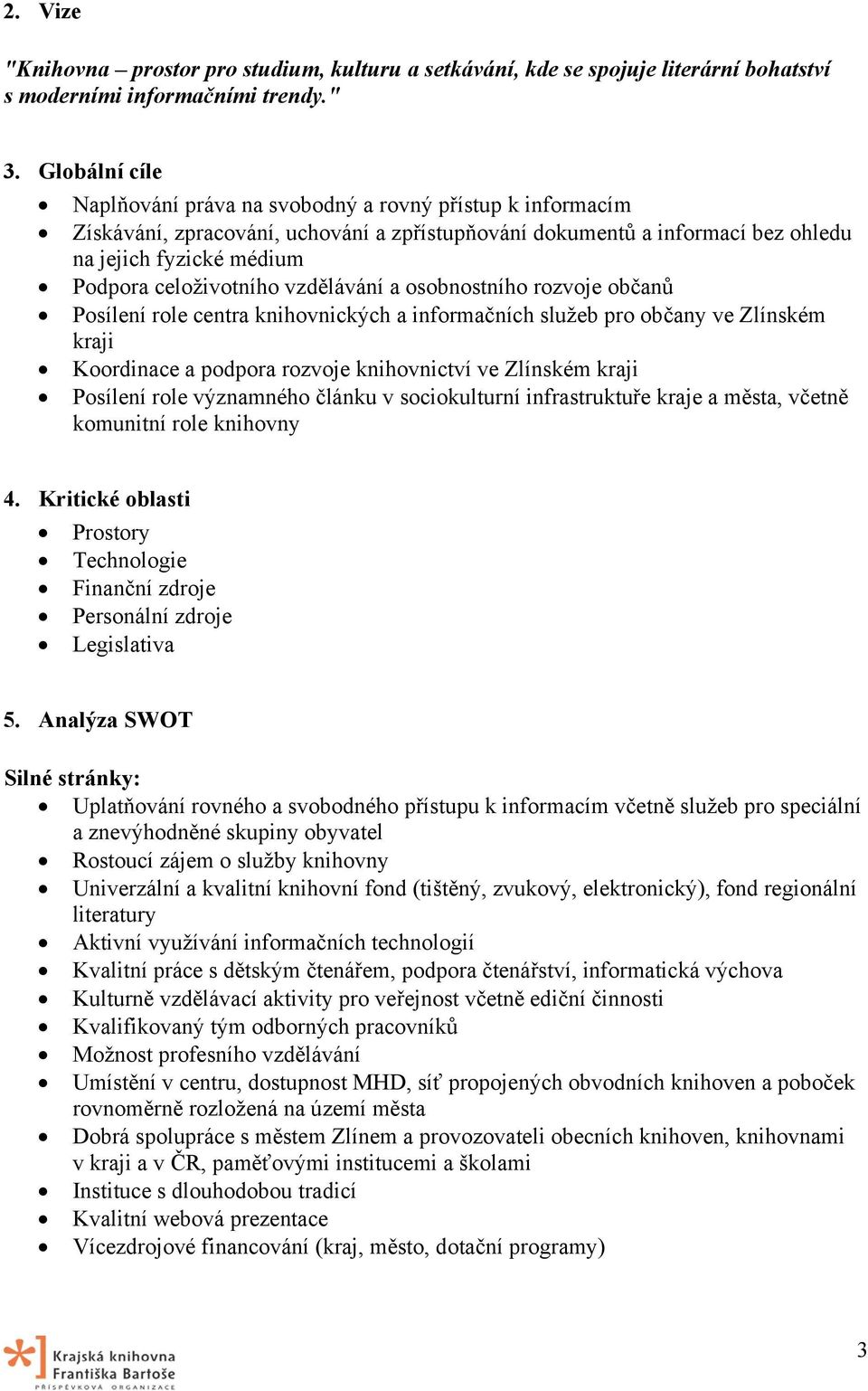 celoživotního vzdělávání a osobnostního rozvoje občanů Posílení role centra knihovnických a informačních služeb pro občany ve Zlínském kraji Koordinace a podpora rozvoje knihovnictví ve Zlínském