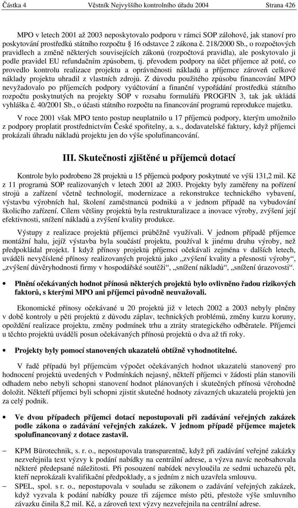 převodem podpory na účet příjemce až poté, co provedlo kontrolu realizace projektu a oprávněnosti nákladů a příjemce zároveň celkové náklady projektu uhradil z vlastních zdrojů.