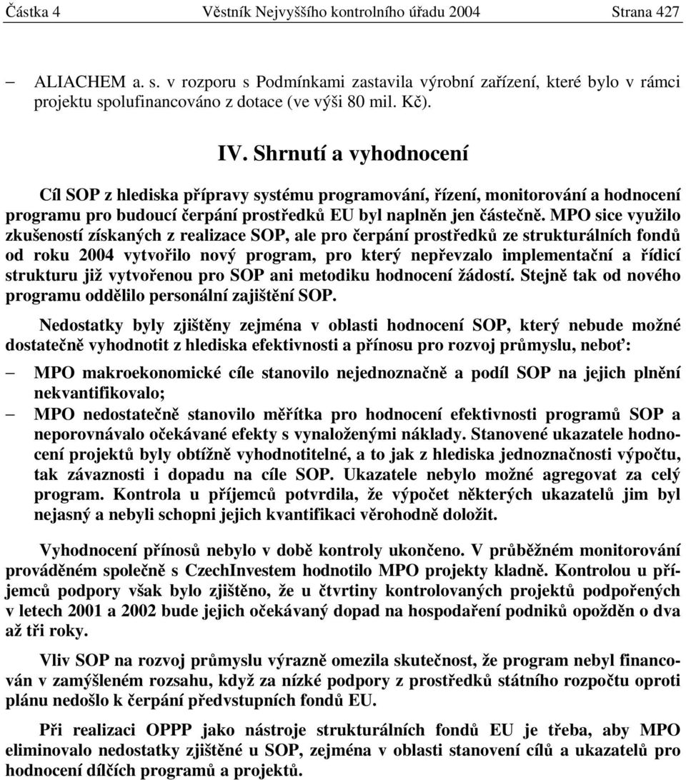 MPO sice využilo zkušeností získaných z realizace SOP, ale pro čerpání prostředků ze strukturálních fondů od roku 2004 vytvořilo nový program, pro který nepřevzalo implementační a řídicí strukturu