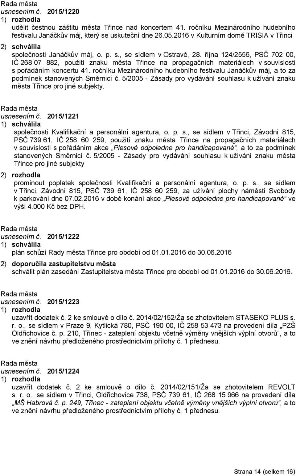 října 124/2556, PSČ 702 00, IČ 268 07 882, použití znaku města Třince na propagačních materiálech v souvislosti s pořádáním koncertu 41.