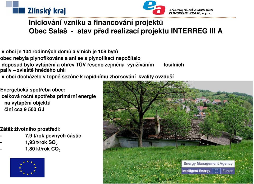 zvláště hnědého uhlí v obci docházelo v topné sezóně k rapidnímu zhoršování kvality ovzduší Energetická spotřeba obce: celková roční spotřeba