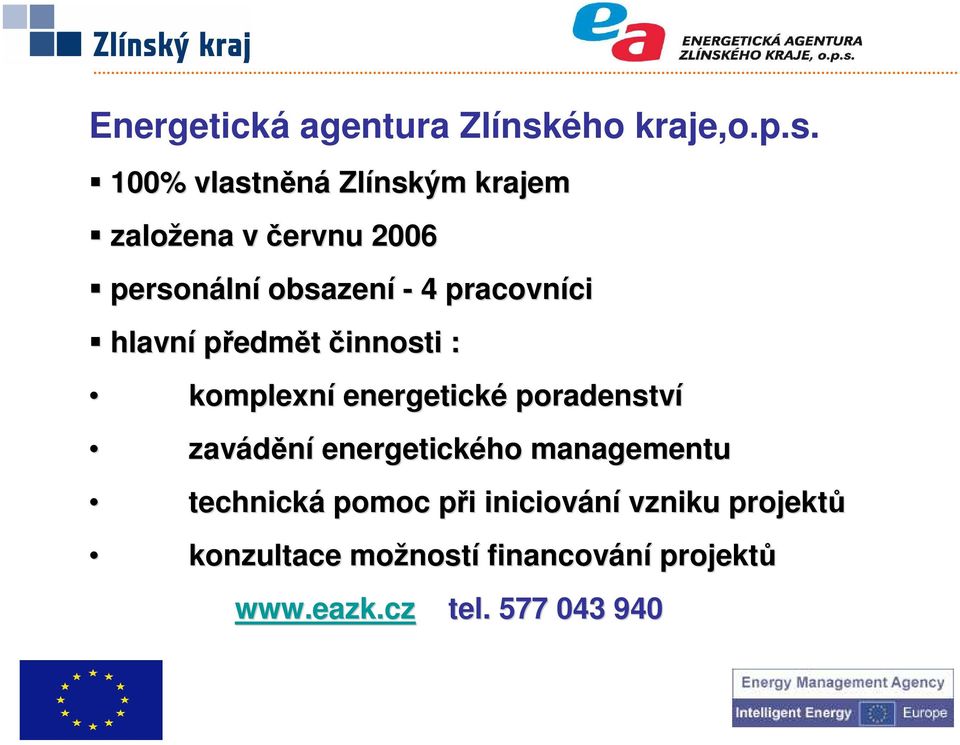 100% vlastněná Zlínským krajem založena v červnu 2006 personáln lní obsazení - 4