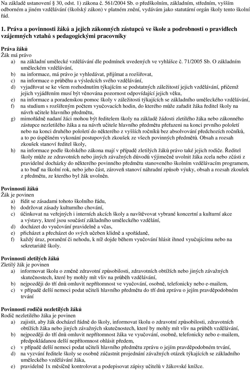 Práva a povinnosti žáků a jejich zákonných zástupců ve škole a podrobnosti o pravidlech vzájemných vztahů s pedagogickými pracovníky Práva žáků Žák má právo a) na základní umělecké vzdělávání dle