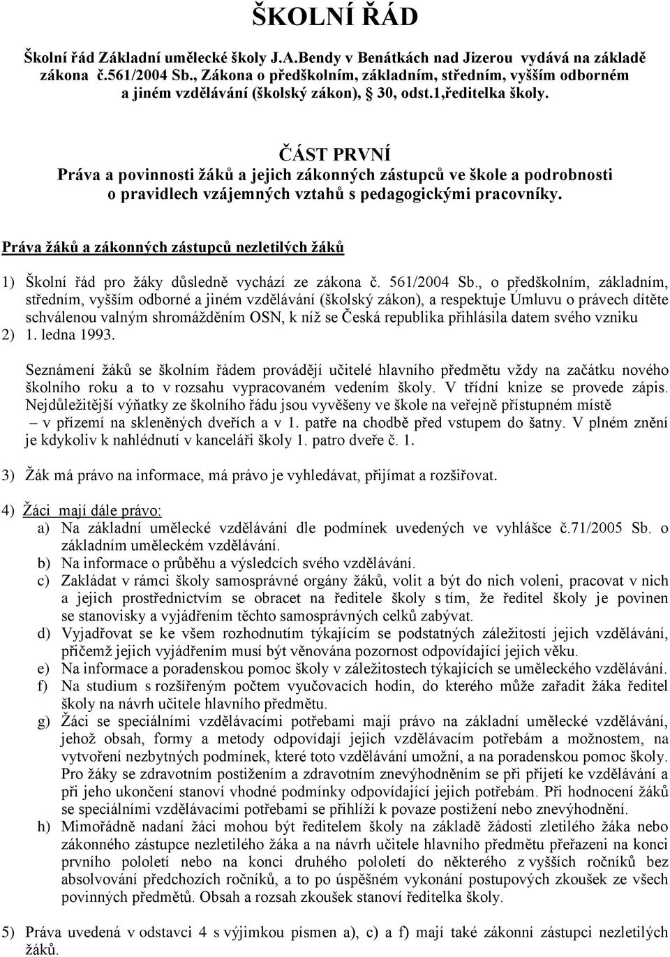 ČÁST PRVNÍ Práva a povinnosti žáků a jejich zákonných zástupců ve škole a podrobnosti o pravidlech vzájemných vztahů s pedagogickými pracovníky.