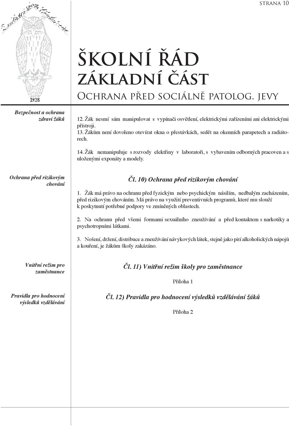 Žák nemanipuluje s rozvody elektřiny v laboratoři, s vybavením odborných pracoven a s uloženými exponáty a modely. Ochrana před rizikovým chování Čl. 10) Ochrana před rizikovým chování 1.