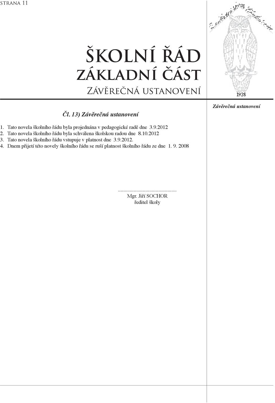 Tato novela školního řádu byla schválena školskou radou dne 8.10.2012 3.