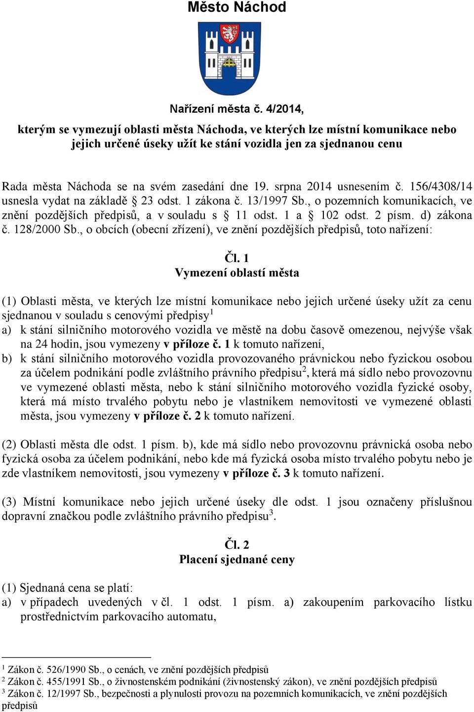 srpna 2014 usnesením č. 156/4308/14 usnesla vydat na základě 23 odst. 1 zákona č. 13/1997 Sb., o pozemních komunikacích, ve znění pozdějších předpisů, a v souladu s 11 odst. 1 a 102 odst. 2 písm.