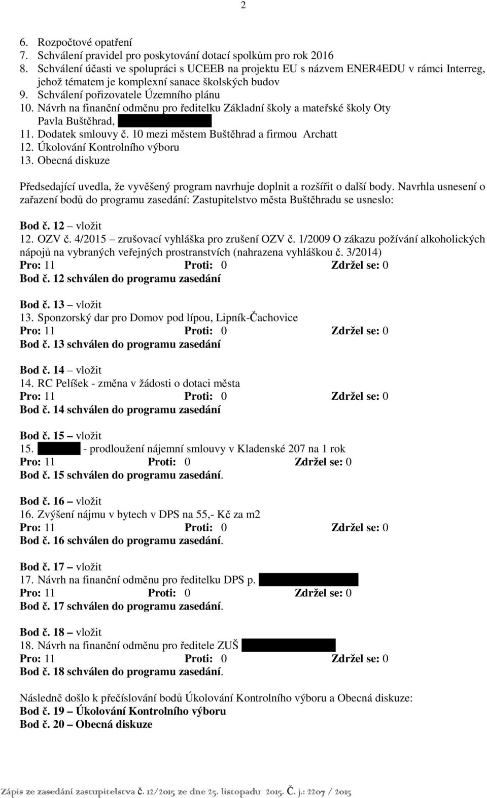 Návrh na finanční odměnu pro ředitelku Základní školy a mateřské školy Oty Pavla Buštěhrad, xxx xxx xxx xxx 11. Dodatek smlouvy č. 10 mezi městem Buštěhrad a firmou Archatt 12.