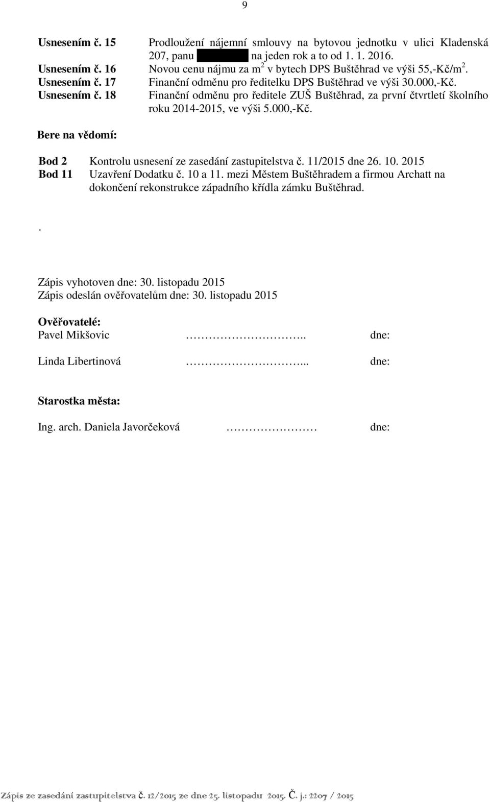 Finanční odměnu pro ředitele ZUŠ Buštěhrad, za první čtvrtletí školního roku 2014-2015, ve výši 5.000,-Kč. Bod 2 Kontrolu usnesení ze zasedání zastupitelstva č. 11/2015 dne 26. 10.