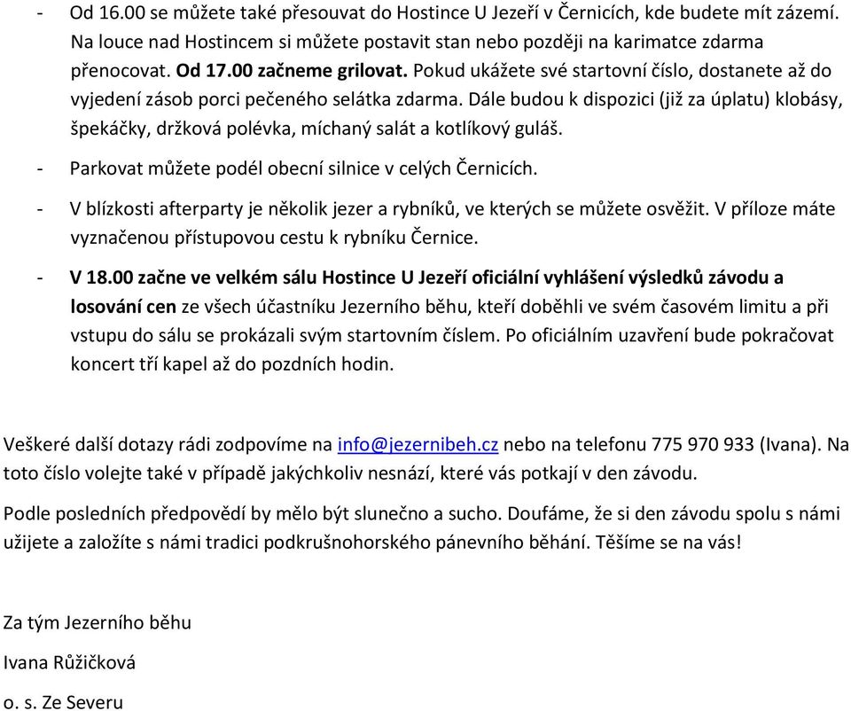 Dále budou k dispozici (již za úplatu) klobásy, špekáčky, držková polévka, míchaný salát a kotlíkový guláš. - Parkovat můžete podél obecní silnice v celých Černicích.