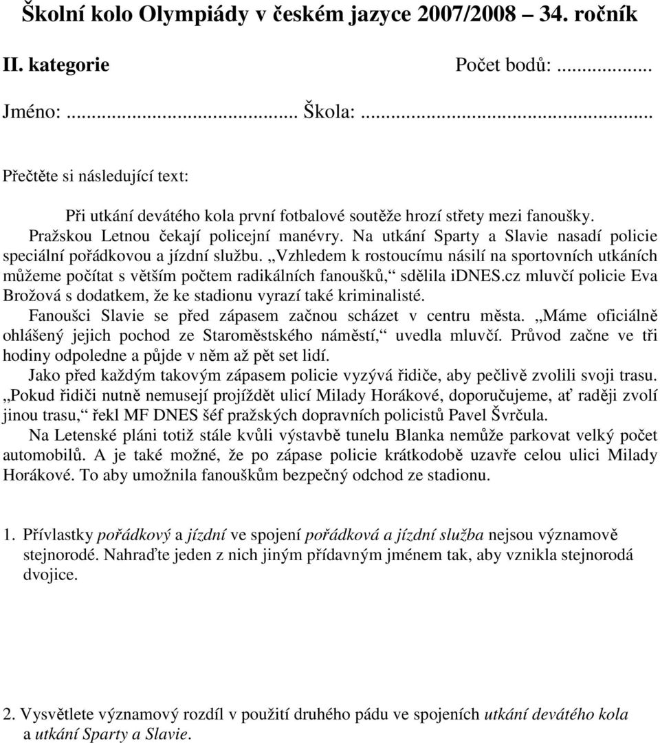 Na utkání Sparty a Slavie nasadí policie speciální pořádkovou a jízdní službu. Vzhledem k rostoucímu násilí na sportovních utkáních můžeme počítat s větším počtem radikálních fanoušků, sdělila idnes.