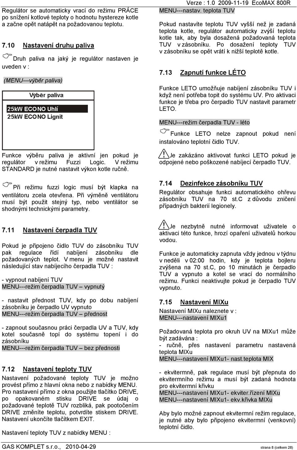 teplota TUV Pokud nastavíte teplotu TUV vyšší než je zadaná teplota kotle, regulátor automaticky zvýší teplotu kotle tak, aby byla dosažená požadovaná teplota TUV v zásobníku.