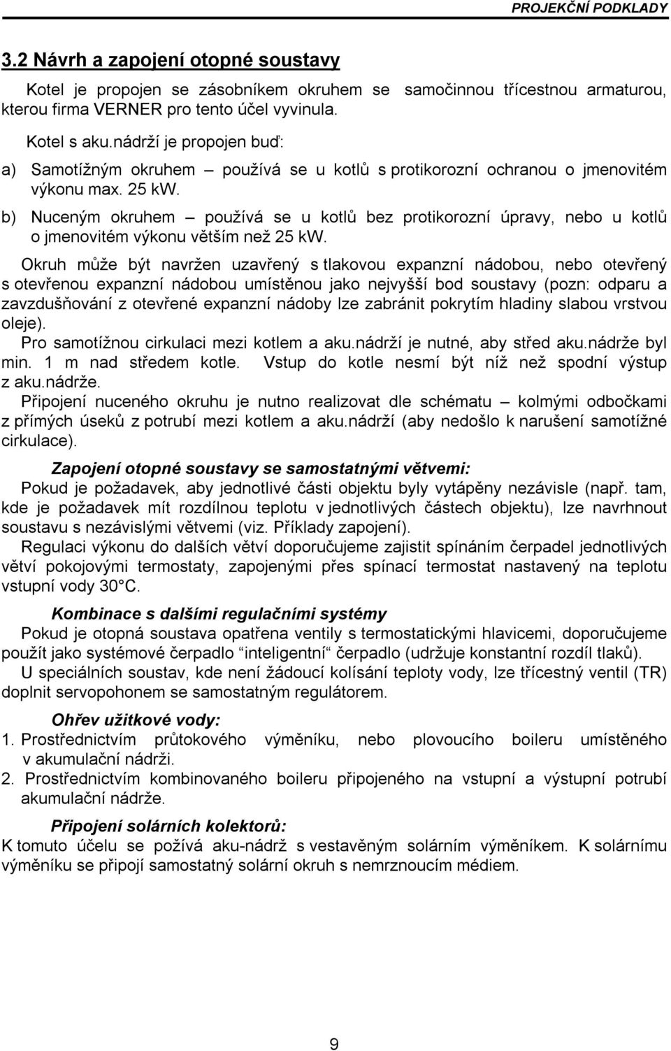 b) Nuceným okruhem používá se u kotlů bez protikorozní úpravy, nebo u kotlů o jmenovitém výkonu větším než 25 kw.