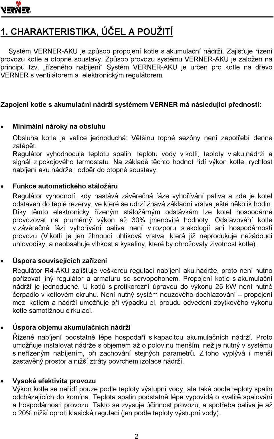 Zapojení kotle s akumulační nádrží systémem VERNER má následující přednosti: Minimální nároky na obsluhu Obsluha kotle je velice jednoduchá: Většinu topné sezóny není zapotřebí denně zatápět.