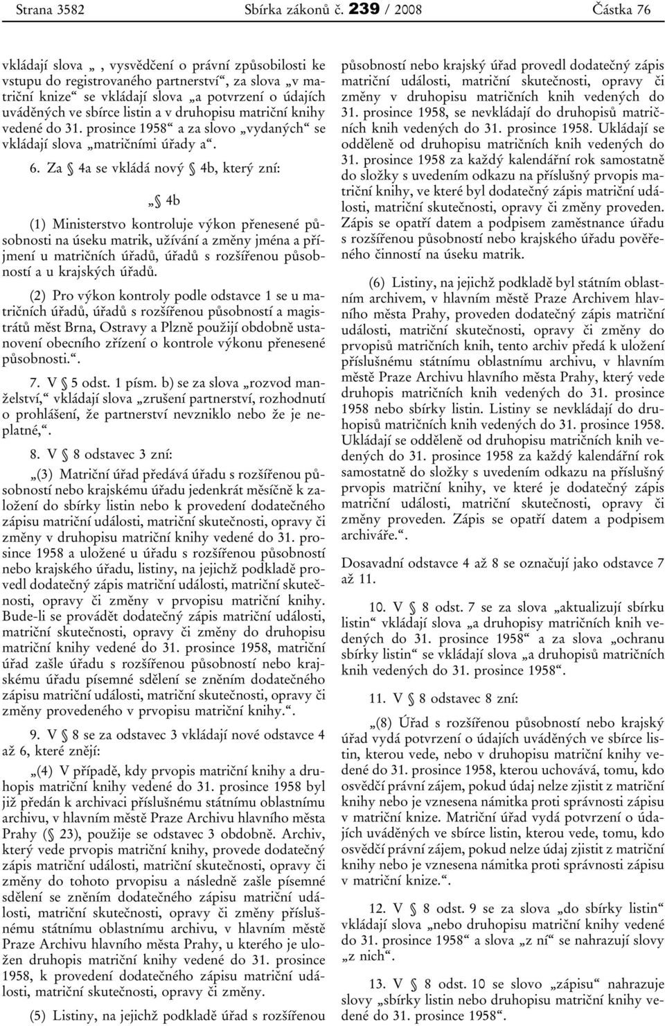 listin a v druhopisu matriční knihy vedené do 31. prosince 1958 a za slovo vydaných se vkládají slova matričními úřady a. 6.