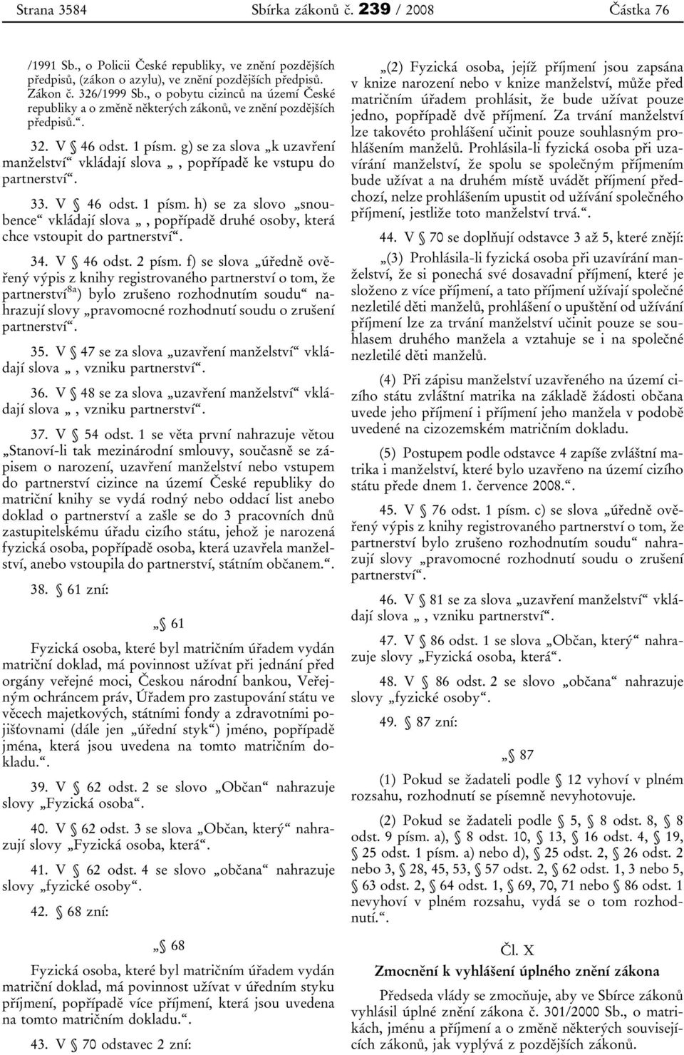 g) se za slova k uzavření manželství vkládají slova, popřípadě ke vstupu do partnerství. 33. V 46 odst. 1 písm.