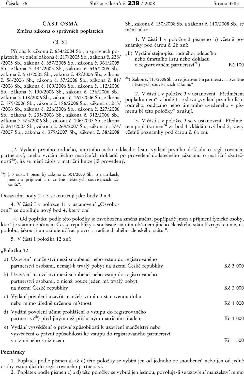 , zákona č. 57/2006 Sb., zákona č. 81/ /2006 Sb., zákona č. 109/2006 Sb., zákona č. 112/2006 Sb., zákona č. 130/2006 Sb., zákona č. 136/2006 Sb., zákona č. 138/2006 Sb., zákona č. 161/2006 Sb.